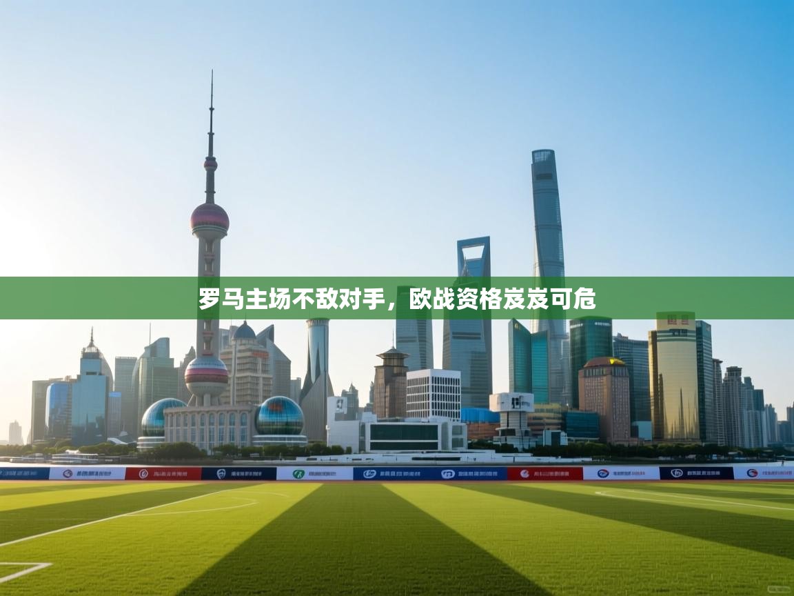 罗马主场不敌对手，欧战资格岌岌可危