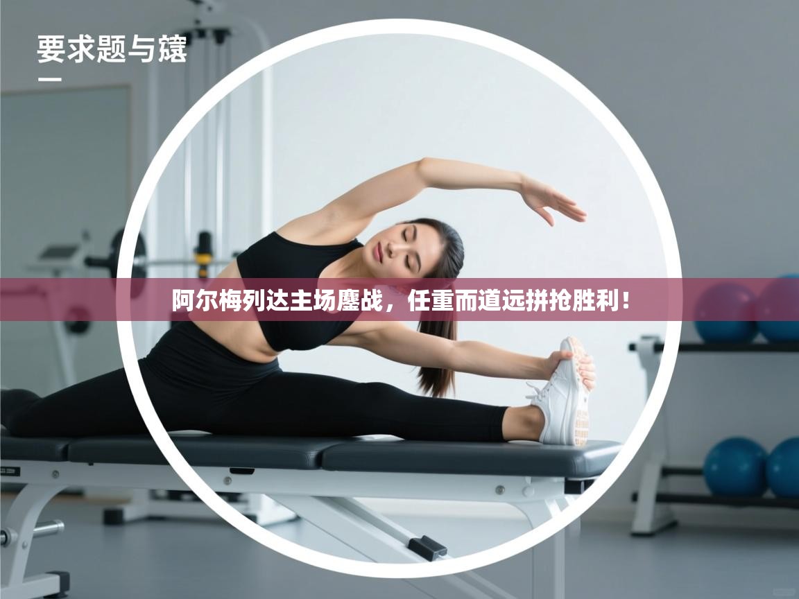 阿尔梅列达主场鏖战，任重而道远拼抢胜利！  第2张