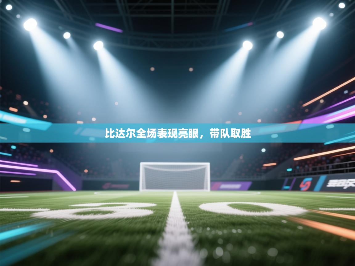 比达尔全场表现亮眼，带队取胜