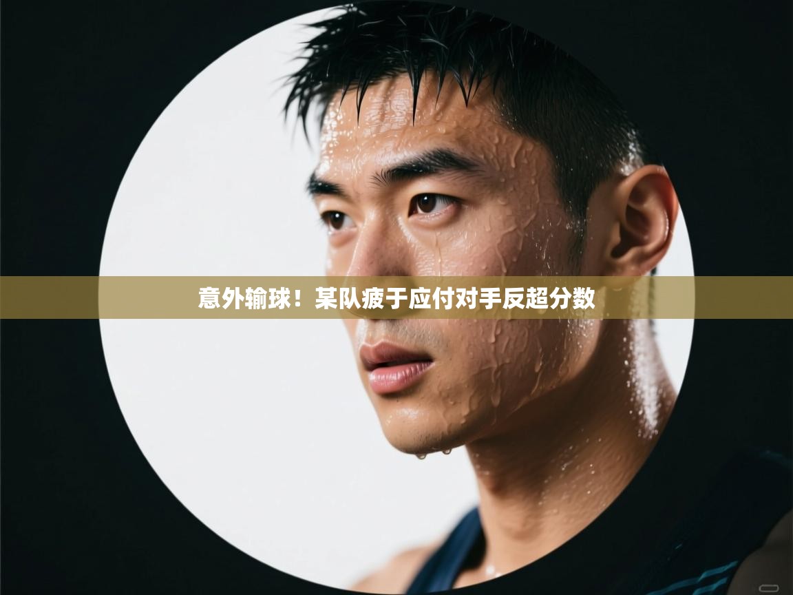 意外输球！某队疲于应付对手反超分数  第2张