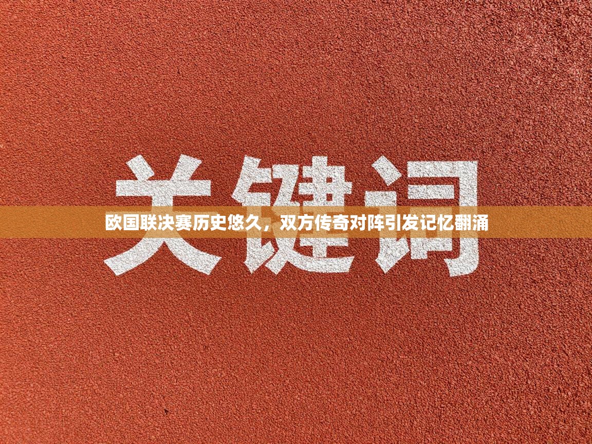 欧国联决赛历史悠久，双方传奇对阵引发记忆翻涌